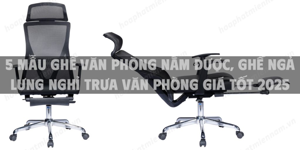 5 Mẫu ghế văn phòng nằm được, ghế ngả lưng nghỉ trưa văn phòng giá tốt 2025