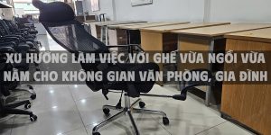 Xu hướng làm việc với ghế vừa ngồi vừa nằm cho không gian văn phòng, gia đình 2025