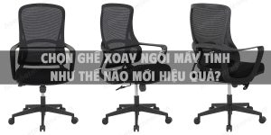 Chọn ghế xoay ngồi máy tính như thế nào mới hiệu quả?
