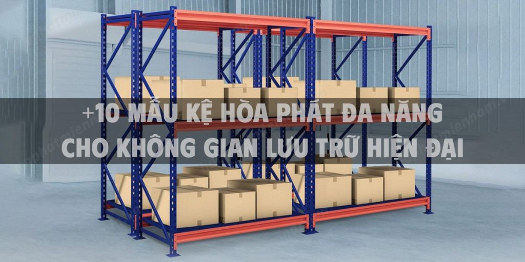 +10 Mẫu kệ Hòa Phát đa năng cho không gian lưu trữ hiện đại