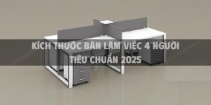 Kích thước bàn làm việc 4 người tiêu chuẩn 2025