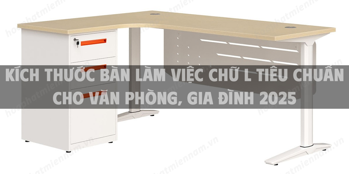 Kích thước bàn làm việc chữ L tiêu chuẩn cho văn phòng, gia đình 2025