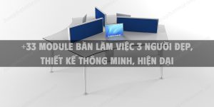 +33 Module bàn làm việc 3 người đẹp, thiết kế thông minh, hiện đại