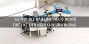 +62 Module bàn làm việc 6 người thiết kế tiện nghi cho văn phòng