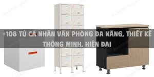 +108 Tủ cá nhân văn phòng đa năng, thiết kế thông minh, hiện đại