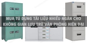 Mua tủ đựng tài liệu nhiều ngăn cho không gian lưu trữ văn phòng hiện đại