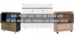 Giải pháp lưu trữ an toàn với tủ gỗ nhỏ văn phòng đa năng 2025