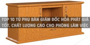 Top 10 tủ phụ bàn giám đốc Hòa Phát giá tốt, chất lượng cao cho phòng làm việc