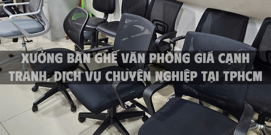 Xưởng bàn ghế văn phòng giá cạnh tranh, dịch vụ chuyên nghiệp tại TpHCM