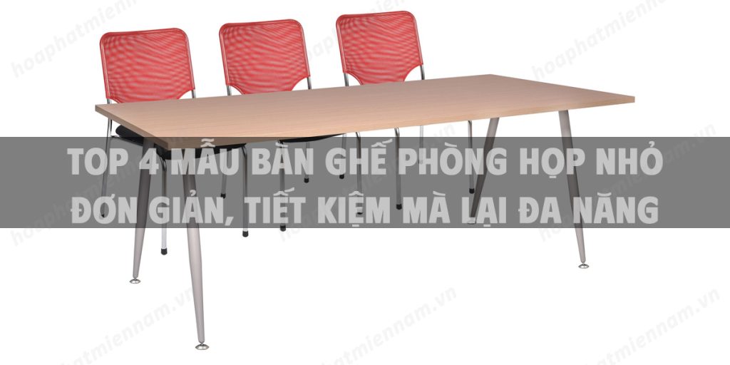 Top 4 Mẫu bàn ghế phòng họp nhỏ đơn giản, tiết kiệm mà lại đa năng