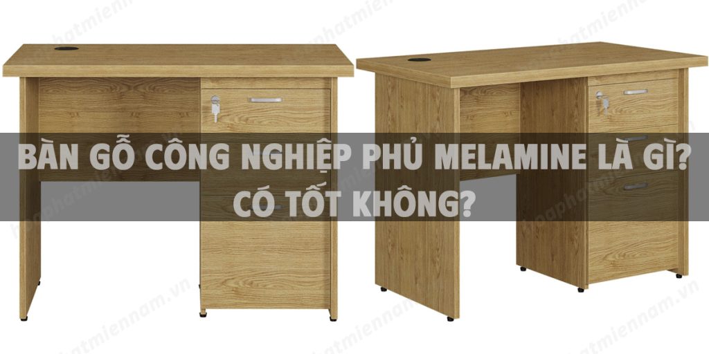Bàn gỗ công nghiệp phủ melamine là gì? có tốt không?