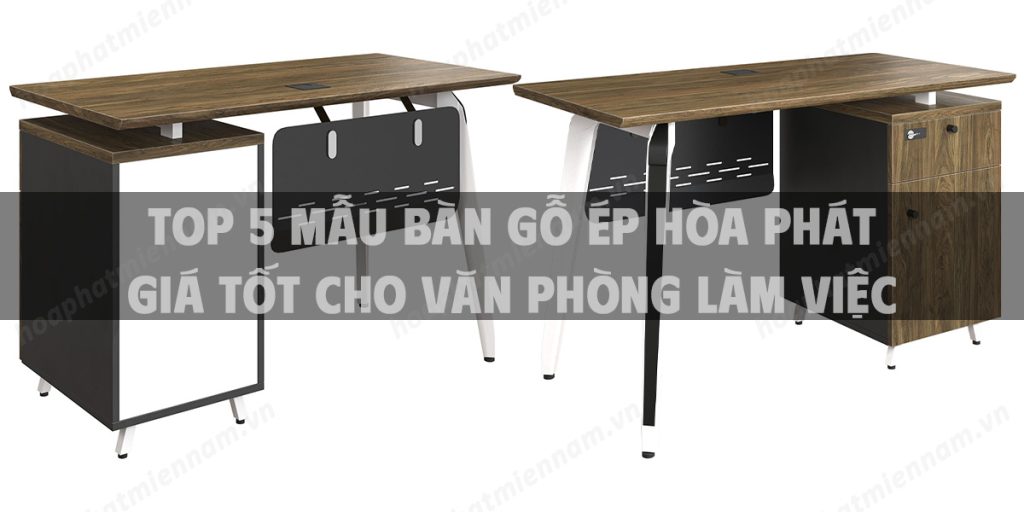 Top 5 mẫu bàn gỗ ép Hòa Phát giá tốt cho văn phòng làm việc