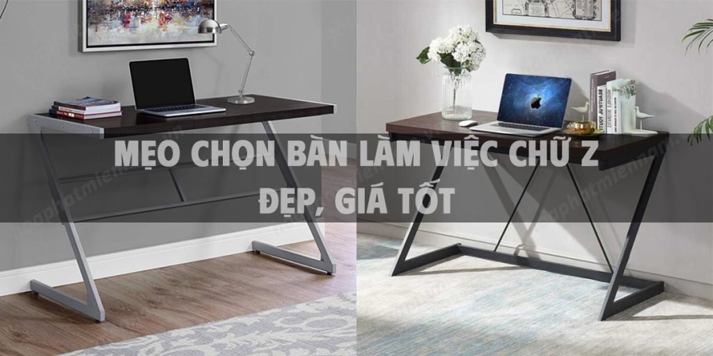 Mẹo chọn bàn làm việc chữ z đẹp, giá tốt