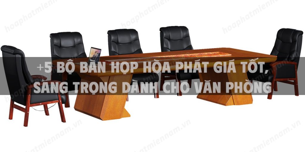+5 bộ bàn họp Hòa Phát giá tốt, sang trọng dành cho văn phòng