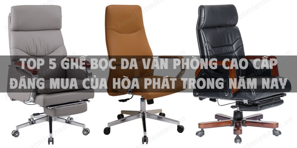 Top 5 ghế bọc da văn phòng cao cấp đáng mua của Hòa Phát