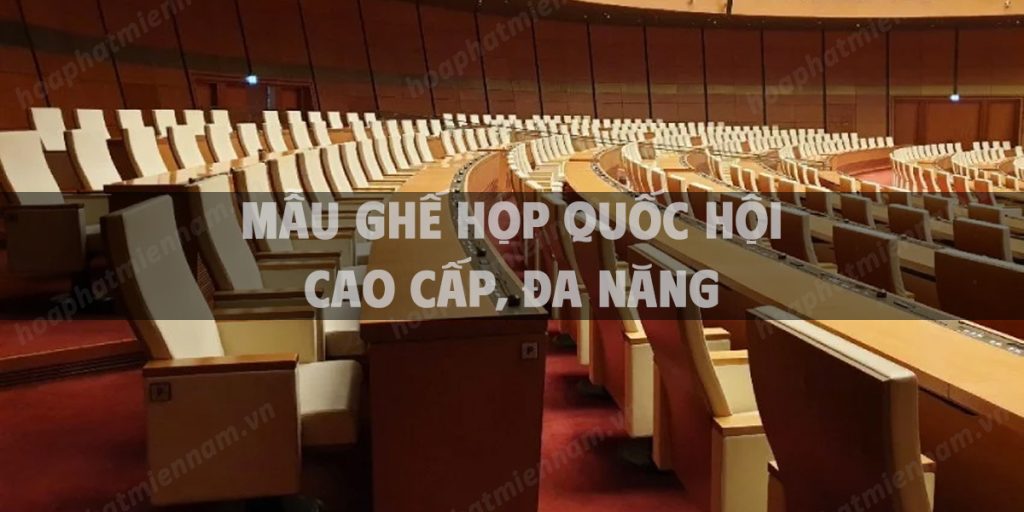 Mẫu ghế họp quốc hội cao cấp, đa năng
