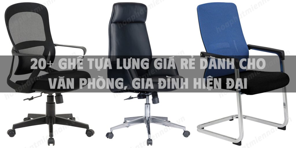 20+ Ghế tựa lưng giá rẻ dành cho văn phòng, gia đình hiện đại