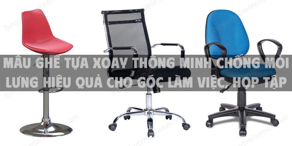 Mẫu ghế tựa xoay thông minh chống mỏi lưng hiệu quả cho góc làm việc, họp tập và giải trí
