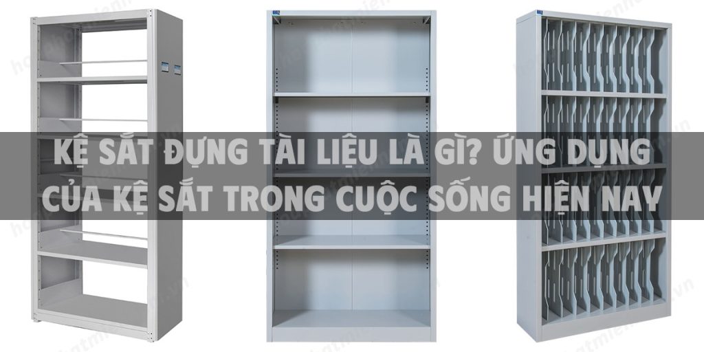 Kệ sắt đựng tài liệu là gì? ứng dụng của kệ sắt trong cuộc sống hiện nay