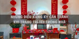 Những điều kiêng kỵ cần tránh khi trang trí Tết trong nhà để xùa tà khí đón may mắn cho năm mới