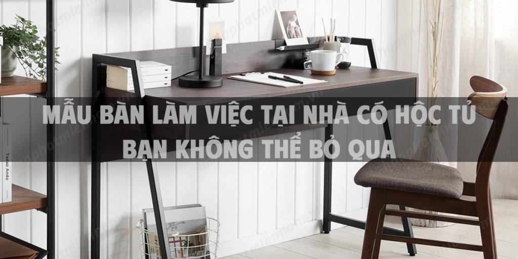 Mẫu bàn làm việc tại nhà có hộc tủ bạn không thể bỏ qua