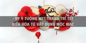 +99 ý tưởng mẹt trang trí Tết biến hóa từ vật dụng mộc mạc