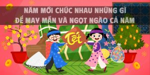 Năm mới chúc nhau những gì để may mắn và ngọt ngào cả năm