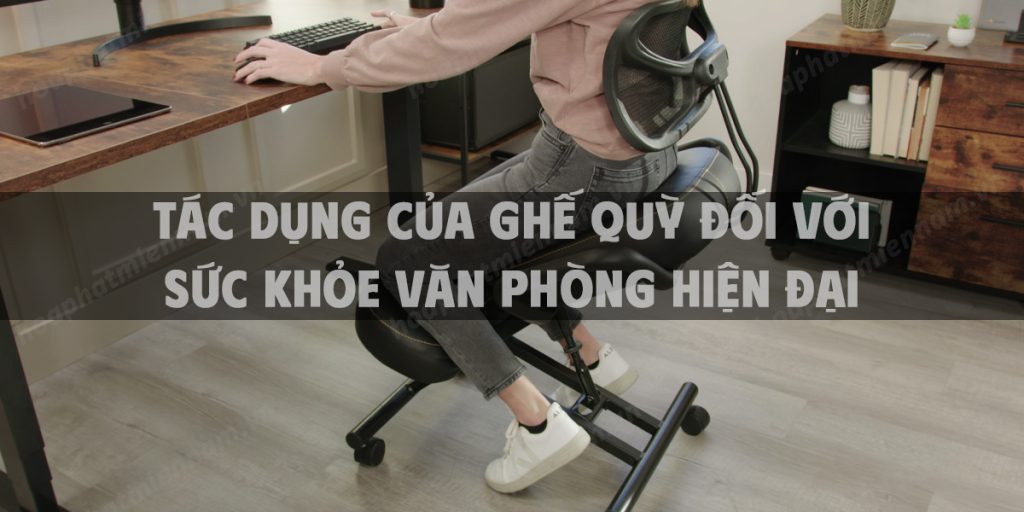 Tác dụng của ghế quỳ đối với sức khỏe văn phòng hiện đại