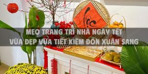 Mẹo trang trí nhà ngày Tết vừa đẹp vừa tiết kiệm đón xuân sang