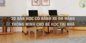 20 Bàn học có bánh xe đa năng thông minh cho bé học tại nhà