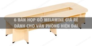 6 bàn họp gỗ melamine giá rẻ dành cho văn phòng hiện đại