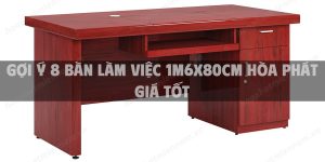 Gợi ý 8 bàn làm việc 1m6x80cm Hòa Phát giá tốt
