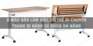 8 Mẫu bàn làm việc có thể di chuyển trang bị bánh xe khóa đa năng