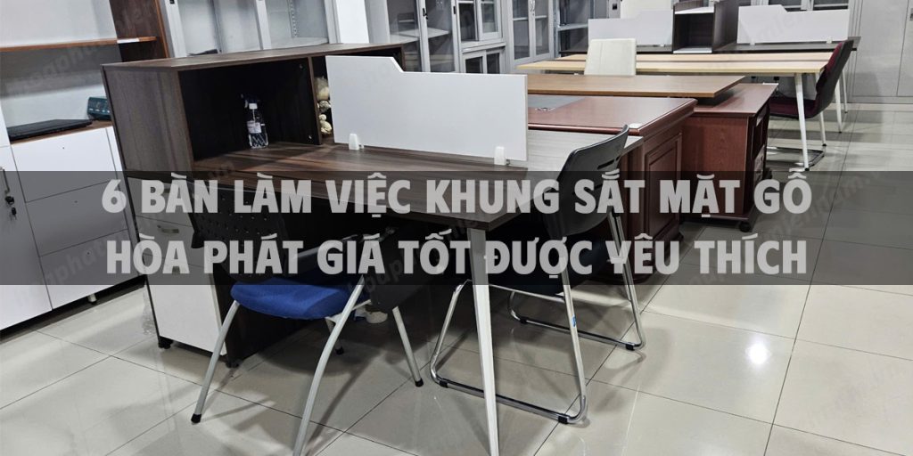 Gợi ý 6 chiếc bàn làm việc khung sắt mặt gỗ Hòa Phát giá tốt được yêu thích hiện nay