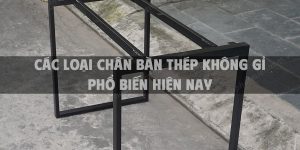 Các loại chân bàn thép không gỉ phổ biến hiện nay