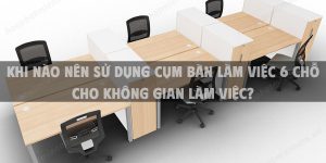 Khi nào nên sử dụng cụm bàn làm việc 6 chỗ cho không gian làm việc?