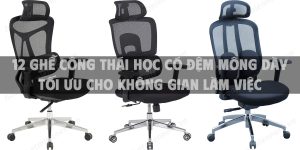 12 Ghế công thái học có đệm mông dày tối ưu cho không gian làm việc