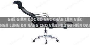 Ghế giám đốc có gác chân làm việc ngả lưng đa năng cho văn phòng hiện đại