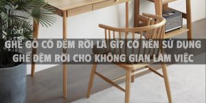 Ghế gỗ có đệm rời là gì? có nên sử dụng ghế đệm rời cho không gian làm việc không?