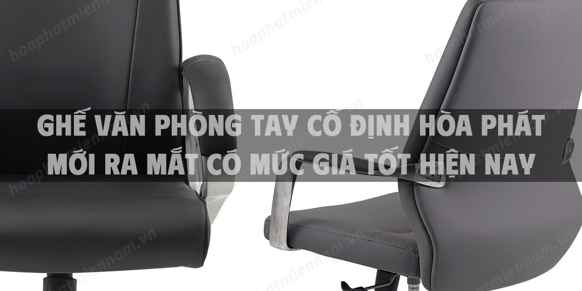 Gợi ý 12 ghế văn phòng tay cố định Hòa Phát mới ra mắt có mức giá tốt hiện nay