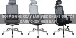 Gợi ý 5 ghế xoay làm việc online giá tốt đáng chọn hiện nay