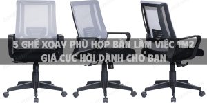 5 chiếc ghế xoay phù hợp bàn làm việc 1m2 giá cực hời dành cho bạn