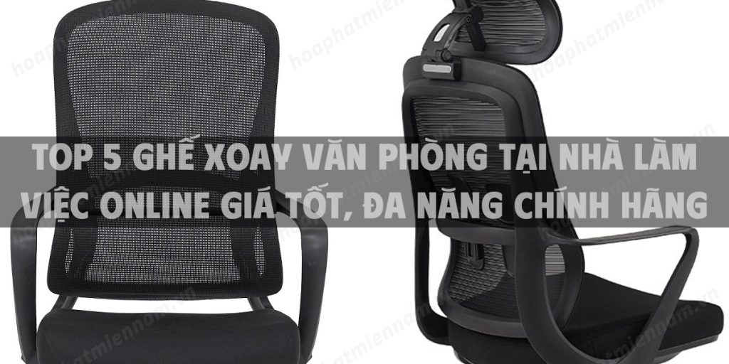 Top 5 ghế xoay văn phòng tại nhà làm việc online giá tốt, đa năng chính hãng Hòa Phát