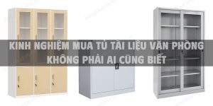 Kinh nghiệm mua tủ tài liệu văn phòng không phải ai cũng biết