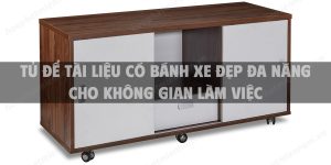 Tủ để tài liệu có bánh xe đẹp đa năng cho không gian làm việc