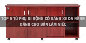Top 5 tủ phụ di động có bánh xe đa năng dành cho bàn làm việc bạn không thể bỏ qua