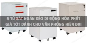 5 Tủ sắt ngăn kéo di động Hòa Phát giá tốt dành cho văn phòng hiện đại