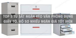 Top 5 tủ sắt ngăn kéo văn phòng đựng giấy tờ, hồ sơ nhiều ngăn giá tốt hiện nay