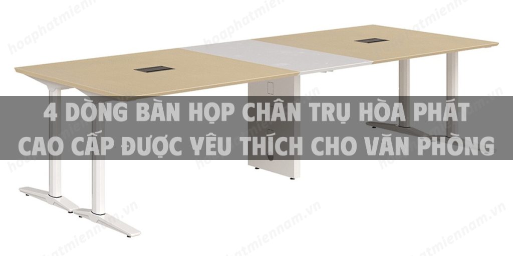 4 Dòng bàn họp chân trụ Hòa Phát cao cấp được yêu thích cho văn phòng