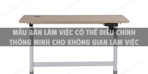 Mẫu bàn làm việc có thể điều chỉnh thông minh dành cho không gian làm việc